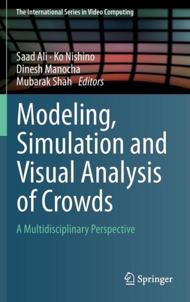 Cover for Saad Ali · Modeling, Simulation and Visual Analysis of Crowds: A Multidisciplinary Perspective - The International Series in Video Computing (Innbunden bok) [2013 edition] (2013)