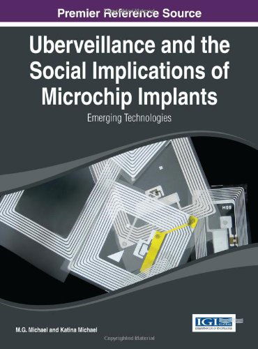 Uberveillance and the Social Implications of Microchip Implants: Emerging Technologies (Advances in Human and Social Aspects of Technology) - M.g. Michael - Bøger - IGI Global - 9781466645820 - 30. september 2013