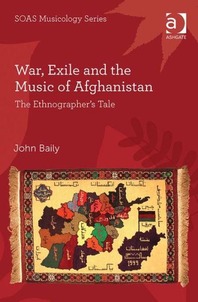 Cover for Baily, John (Goldsmiths, University of London, UK) · War, Exile and the Music of Afghanistan: The Ethnographer’s Tale - SOAS Studies in Music (Hardcover Book) [New edition] (2015)