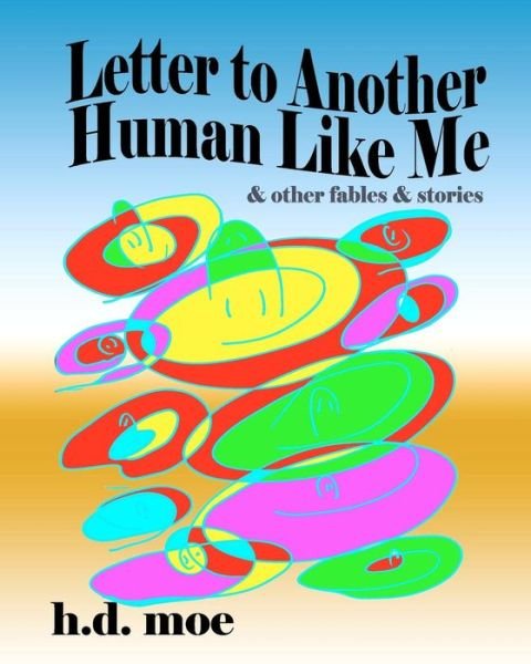 Cover for H D Moe · Letter to Another Human Like Me &amp; Other Fables &amp; Stories (Paperback Book) (2012)