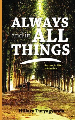 Always and in All Things - Mr Hillary Turyagyenda - Books - CreateSpace Independent Publishing Platf - 9781480012820 - October 23, 2012