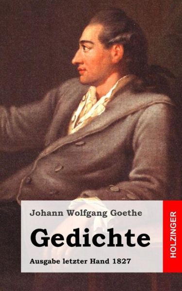 Gedichte: Ausgabe Letzter Hand 1827 - Johann Wolfgang Goethe - Bücher - Createspace - 9781482399820 - 12. Februar 2013