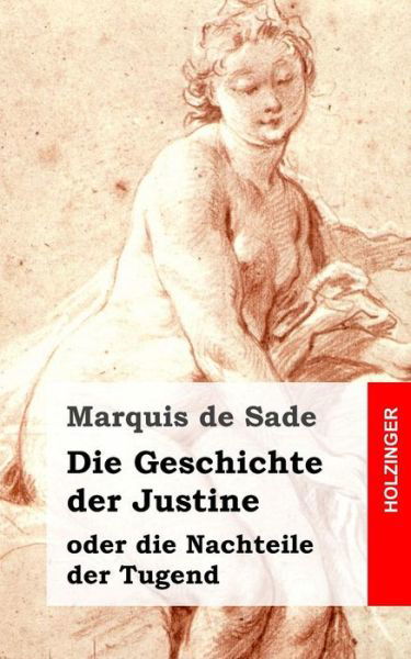 Die Geschichte Der Justine Oder Die Nachteile Der Tugend - Marquis De Sade - Livros - Createspace - 9781482711820 - 8 de março de 2013