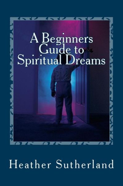 Cover for Heather Sutherland · A Beginners Guide to Spiritual Dreams (Pocketbok) (2015)