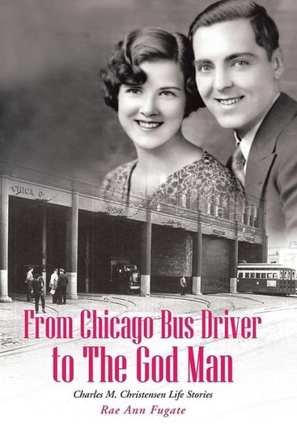 Cover for Rae Ann Fugate · From Chicago Bus Driver to the God Man: Charles M. Christensen Life Stories (Innbunden bok) (2014)