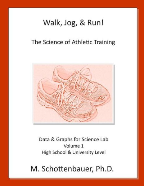 Walk, Jog, & Run: the Science of Athletic Training: Data & Graphs for Science Lab: Volume 1 - M Schottenbauer - Books - Createspace - 9781492806820 - November 7, 2013