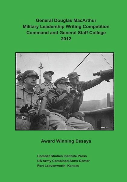 Cover for Us Army Combined Arms Center · General Douglas Macarthur Military Leadership Writing Competition: Command and General Staff College 2012 Award Winning Essays (Pocketbok) (2013)