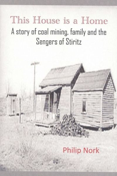 Cover for Philip Nork · This House is a Home: a Story of Coal Mining, Family and the Sengers of Stiritz (Paperback Book) (2014)