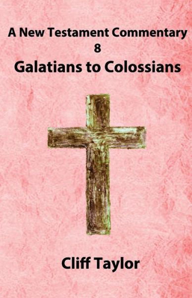 Cover for Cliff Taylor · New Testament Commenary - 8 - Galatians to Colossians: and Philemon (New Testament Commentary) (Volume 8) (Taschenbuch) [5. Ausgabe] (2014)
