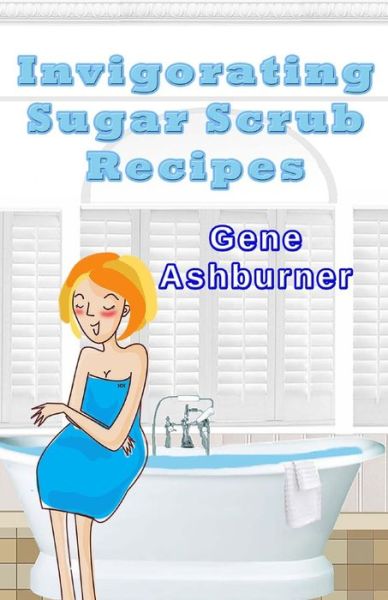 Cover for Gene Ashburner · Invigorating Sugar Scrub Recipes (Paperback Book) (2014)