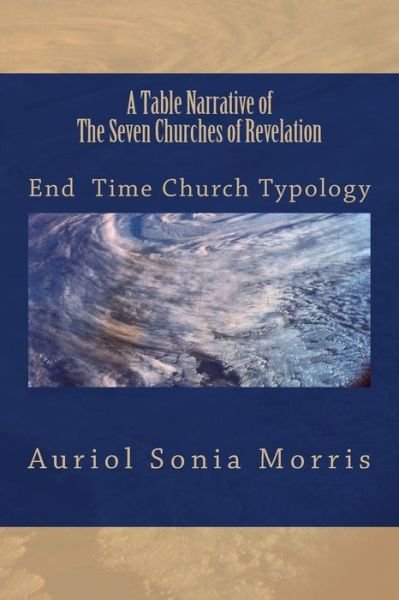 A Table Narrative of the Seven Churches of Revelation: End Time Church Typology - Jd Auriol Sonia Morris Ma - Livres - Createspace - 9781507618820 - 20 mars 2015