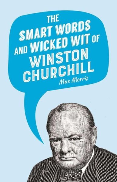 Cover for Max Morris · The Smart Words and Wicked Wit of Winston Churchill (Hardcover Book) (2017)