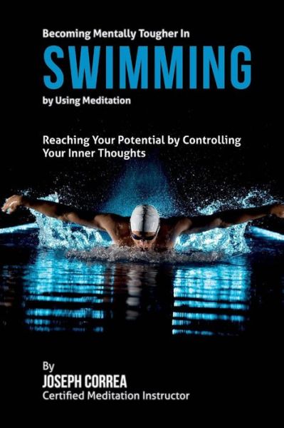 Cover for Correa (Certified Meditation Instructor) · Becoming Mentally Tougher in Swimming by Using Meditation: Reach Your Potential by Controlling Your Inner Thoughts (Paperback Book) (2015)