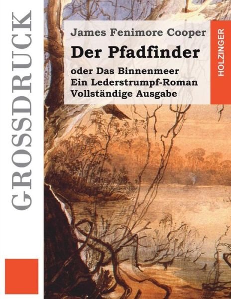 Cover for James Fenimore Cooper · Der Pfadfinder (Grossdruck): Oder Das Binnenmeer. Ein Lederstrumpf-roman. Vollstandige Ausgabe (Paperback Book) (2015)