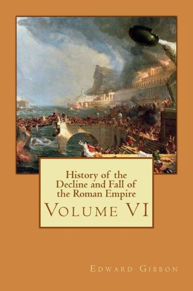 History of the Decline and Fall of the Roman Empire: Volume Vi - Edward Gibbon - Kirjat - Createspace - 9781511789820 - lauantai 18. huhtikuuta 2015