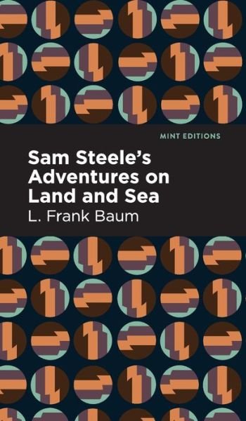 Cover for L. Frank Baum · Sam Steele's Adventures on Land and Sea - Mint Editions (Hardcover bog) (2022)
