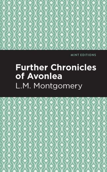 Further Chronicles of Avonlea - Mint Editions - L. M. Montgomery - Bøker - Graphic Arts Books - 9781513219820 - 18. februar 2021