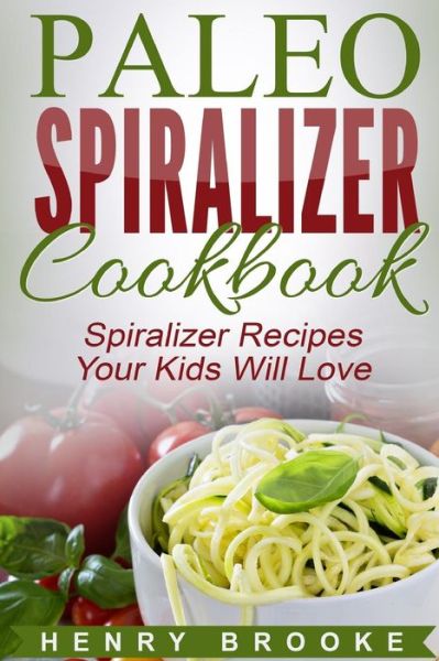 Cover for Henry Brooke · Spiralizer Cookbook: Paleo Spiralizer Recipes Your Kids Will Love (Paperback Book) (2015)