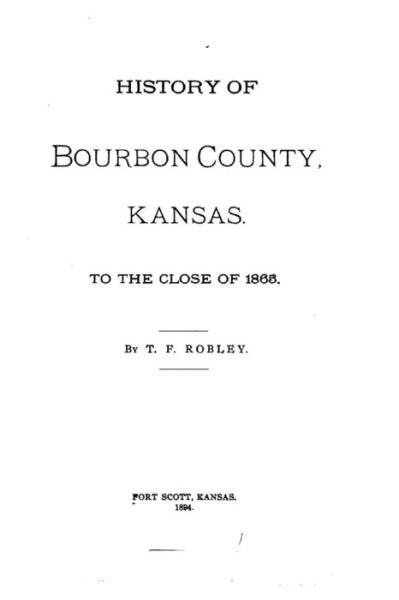 Cover for T F Robley · History of Bourbon County, Kansas, To the Close of 1865 (Paperback Book) (2016)