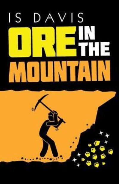 Ore in the Mountain - Is Davis - Books - iUniverse - 9781532074820 - May 17, 2019
