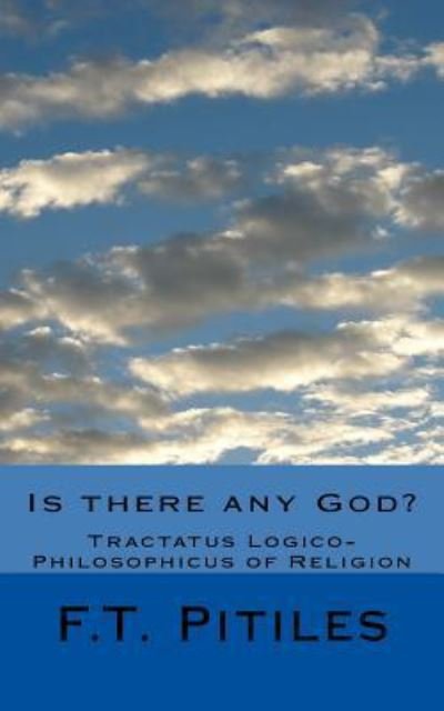 Cover for F T Pitiles · Is there any God? Tractatus Logico-Philosophicus of Religion (Taschenbuch) (2016)