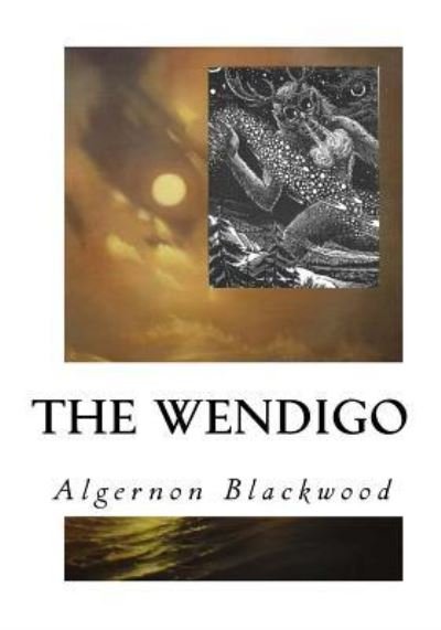 The Wendigo - Algernon Blackwood - Kirjat - Createspace Independent Publishing Platf - 9781533668820 - keskiviikko 8. kesäkuuta 2016