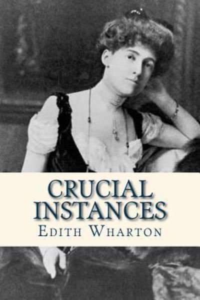 Crucial Instances - Edith Wharton - Livros - Createspace Independent Publishing Platf - 9781535130820 - 5 de julho de 2016