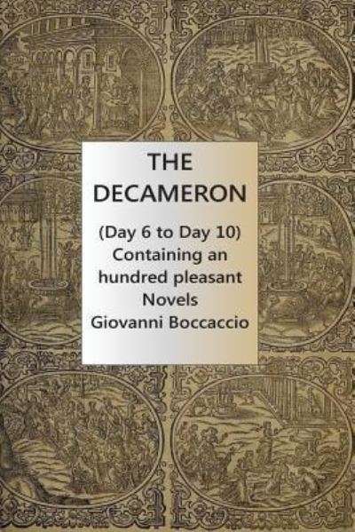 The Decameron (Day 6 to Day 10) Containing an hundred pleasant Novels - Giovanni Boccaccio - Bøker - Createspace Independent Publishing Platf - 9781535507820 - 27. juli 2016