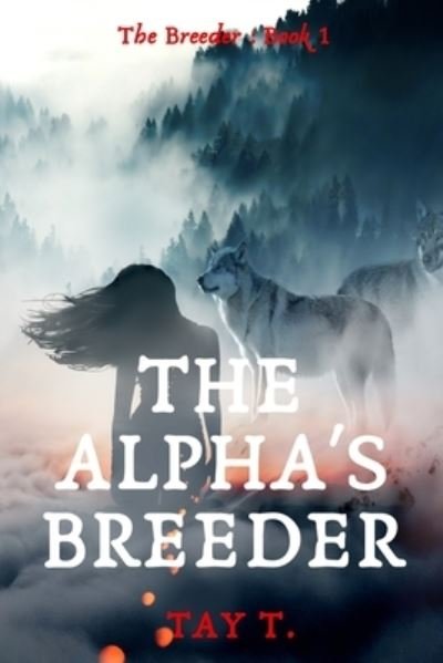 Cover for Tay T · The Alpha's Breeder: A Fantasy Werewolf Novel (Version 1) - The Breeder (Pocketbok) (2019)
