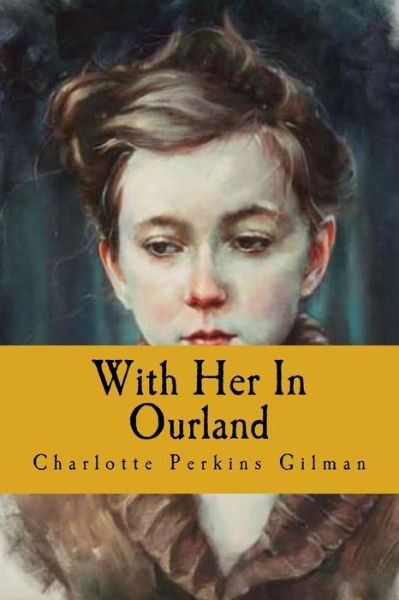 With Her In Ourland - Charlotte Perkins Gilman - Books - Createspace Independent Publishing Platf - 9781539570820 - October 17, 2016