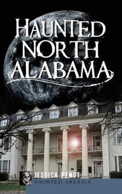 Cover for Jessica Penot · Haunted North Alabama The Phantoms of the South (Hardcover Book) (2010)