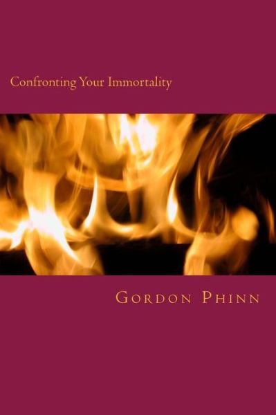 Confronting Your Immortality - Gordon Phinn - Books - Createspace Independent Publishing Platf - 9781540770820 - January 4, 2017