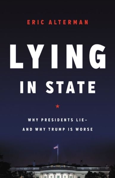Lying in State: Why Presidents Lie -- And Why Trump Is Worse - Eric Alterman - Kirjat - Basic Books - 9781541616820 - torstai 13. elokuuta 2020