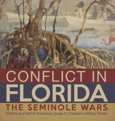 Cover for Baby Professor · Conflict in Florida: The Seminole Wars Settlers and Native Americans Grade 5 Children's Military Books (Gebundenes Buch) (2021)