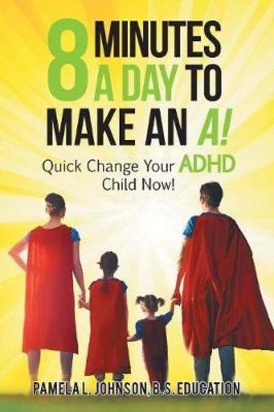 Cover for B S Education Pamela L Johnson · 8 Minutes a Day to Make an A!: Quick Change Your ADHD Child Now! (Paperback Book) (2018)