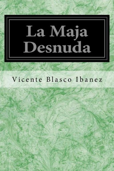 La Maja Desnuda - Vicente Blasco Ibanez - Kirjat - Createspace Independent Publishing Platf - 9781548451820 - sunnuntai 2. heinäkuuta 2017