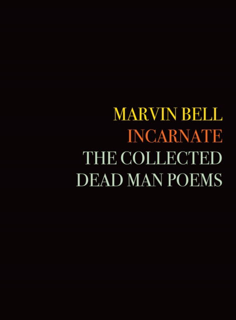 Cover for Marvin Bell · Incarnate: The Collected Dead Man Poems (Hardcover Book) (2019)