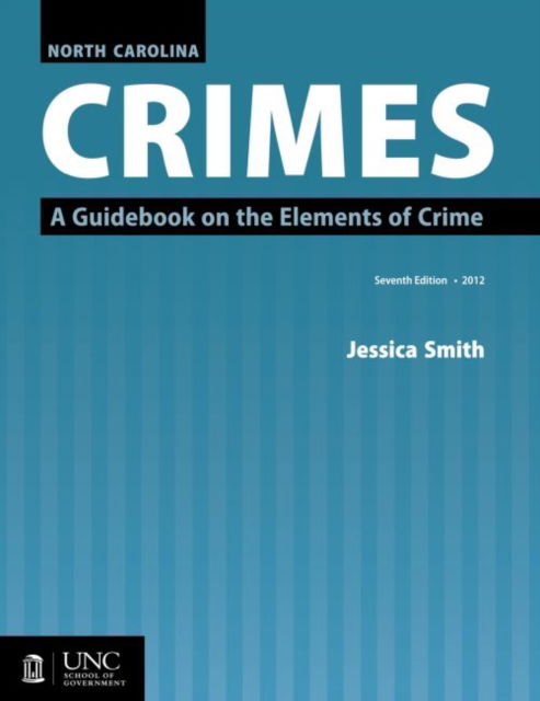 North Carolina Crimes: A Guidebook on the Elements of Crime - Jessica Smith - Books - School of Government - 9781560116820 - March 30, 2017