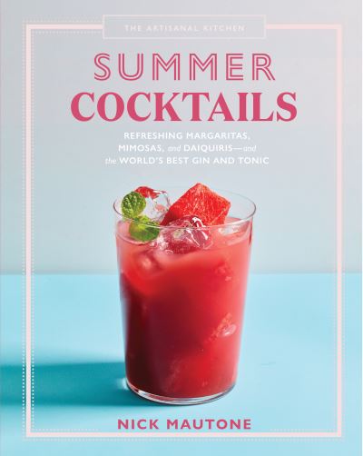 Cover for Nick Mautone · The Artisanal Kitchen: Summer Cocktails: Refreshing Margaritas, Mimosas, and Daiquiris—and the World’s Best Gin and Tonic (Hardcover Book) (2021)