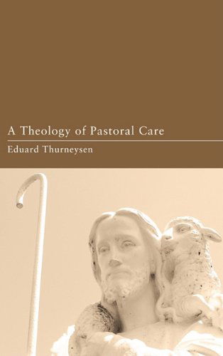 A Theology of Pastoral Care: - Eduard Thurneysen - Bøger - Wipf & Stock Pub - 9781608995820 - 1. juli 2010