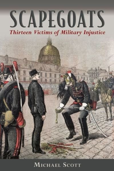 Cover for Michael Scott · Scapegoats: Thirteen Victims of Military Injustice (Inbunden Bok) (2015)