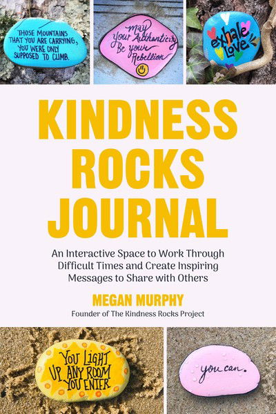 Megan Murphy · The Kindness Rocks Journal: An Interactive Space to Work through Difficult Times and Create Inspiring Messages to Share with Others (Rocks for Painting, for Fans of Pebble for your Thoughts) (Paperback Book) (2019)