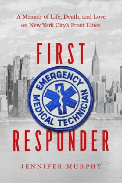 Cover for Jennifer Murphy · First Responder: A Memoir of Life, Death, and Love on New York City's Frontlines (Hardcover Book) (2021)