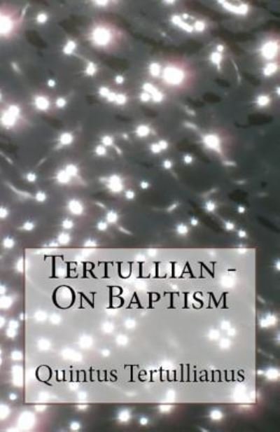 On Baptism - Lighthouse Church Fathers - Tertullian - Kirjat - Lighthouse Publishing - 9781643730820 - perjantai 17. elokuuta 2018