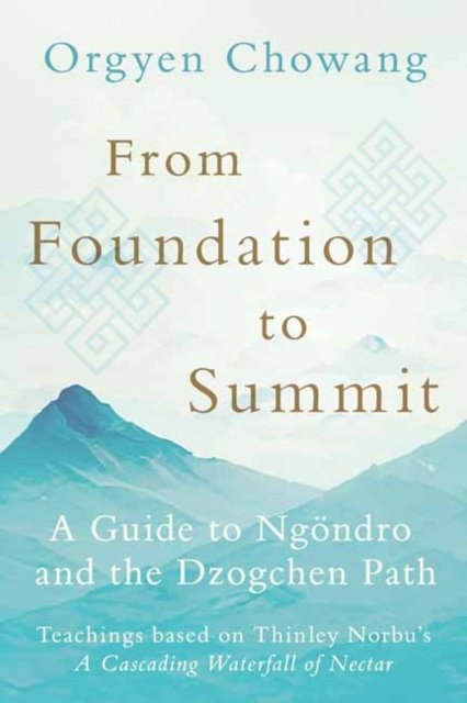 Cover for Orgyen Chowang · From Foundation to Summit: A Guide to Ngondro and the Dzogchen Path (Paperback Bog) (2024)