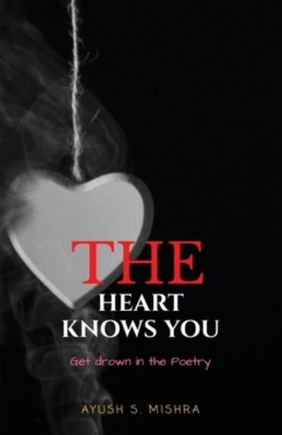 Cover for Ayush S Mishra · The Heart Knows You (Pocketbok) (2019)