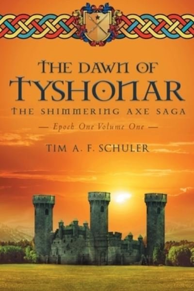 Cover for Tim A F Schuler · The Dawn Of Tyshonar: The Shimmering Axe Saga Epoch One Volume One (Taschenbuch) (2020)