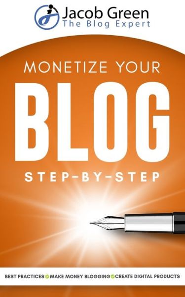 Cover for Jacob Green · Monetize Your Blog Step-By-Step: Learn How To Make Money Blogging. Leverage Digital Marketing Best Practices And Create Digital Products To Profit From Your Blog (Paperback Book) (2020)