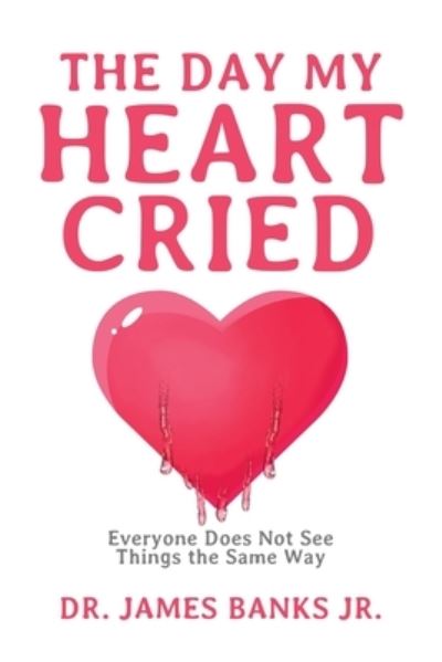 Cover for Banks, Dr James, Jr · The Day My Heart Cried: Everyone Does Not See Things the Same Way (Paperback Book) (2020)