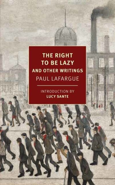 The Right to Be Lazy: And Other Writings - Paul Lafargue - Books - The New York Review of Books, Inc - 9781681376820 - November 15, 2022